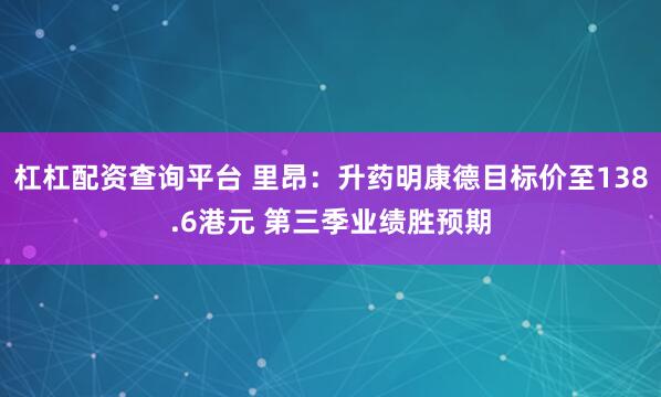 杠杠配资查询平台 里昂:升药明康德目标价至138.6港元 第三季业绩胜预期